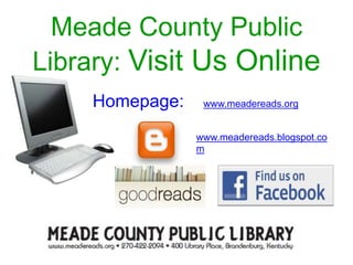 Meade County Public
Library: Visit Us Online
www.meadereads.blogspot.co
m
Homepage: www.meadereads.org
 