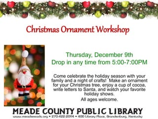 Thursday, December 9th
Drop in any time from 5:00-7:00PM
Come celebrate the holiday season with your
family and a night of crafts! Make an ornament
for your Christmas tree, enjoy a cup of cocoa,
write letters to Santa, and watch your favorite
holiday shows.
All ages welcome.
Christmas Ornament Workshop
 