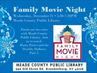 Family Movie Night
Wednesday, December 21 • 5:30-7:30PM
Meade County Public Library
Finish out the series
with Meade County
Public Library. Join
us to watch
Harry Potter and the
Deathly Hallows:
Part 2.
 