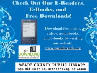 Check Out Our E-Readers,
E-Books, and
Free Downloads!
Download free music,
videos, audiobooks,
and e-books by visiting
our website,
www.meadereads.orgwww.meadereads.org
 