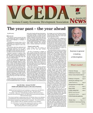A VCEDA Sponsored Supplement




                                                                                                                                                                   December 2011




The year past – the year ahead
 By Bill Buratto                              that works closely with Haas Automation,     the budget cuts to the Defense Depart-
                                              is opening a facility in Oxnard that will    ment will affect them. We should all be
Where we are                                  bring about 125 jobs. A number of other      concerned about what this could mean
                                              smaller companies have begun sales op-       to the regional economy.
  The Ventura County economy has had
                                              erations in Ventura County over the past       Our educational system is adapting to
an interesting year. Here’s a snapshot of
                                              year. They include: Agile Business, an IT    a new set of realities. Tuitions are rising,
some of the highlights or lowlights, if
                                              company headquartered in Santa Barba-        programs and classes are being cut, em-
you prefer.
                                              ra and Cypress Envirosystems, a silicone     ployees are being laid off and uncertain-
  Unemployment remains high at 10.1%          valley based company that manufac-           ty abounds for state funded education.
(September), as it continues on a down-       tures a wireless pneumatic thermostat.       The good news is that educators remain
ward trend from a high of 11.3% in Au-
                                                                                           focused on providing the highest quality                           Bill Buratto
gust 2010.
                                                Things to watch in 2012                    and most relevant education to their stu-
  The housing sales have plateaued and                                                     dents. They will require our support as
                                                Some things that will require at-
foreclosures continue to be an issue.                                                      they make tough decisions.
                                              tention as the new year unfolds.
The median home price for October is
                                                                                             The entertainment industry could be a
$335,000 an 81.5% decrease since Janu-
ary 2006, just before the financial crisis.     The Port of Hueneme is holding its         bright spot in the local economy. Triliad            Business in general
                                              own, as ports around the country saw         Development’s Moorpark West Studio
  Business in general is looking a little                                                  project is on track to begin construction
brighter. Some sectors are beginning to
                                              decreased business because of the world
                                              economic situation. Auto imports are         in late 2012. Commonwealth Studios still                       is looking
hire. Retailers are sharpening their pen-                                                  has eyes on developing a presence in
                                              up over last year and they are actively
cils and creating deals they hope will
bring in holiday shoppers.
                                              seeking new business with some good          Ventura County. Filming is an excellent                 a little brighter.
                                              prospects. The Oxnard Harbor District is     economic development opportunity for
  In 2011 some businesses relocated op-       conducting a search for a new executive      Ventura County. Our proximity to Hol-
erations out of the county. Weiser Litho      director to replace Anthony Taoramia         lywood as well as our geography and
moved from Westlake Village to Chats-         who recently retiwd. Also, there is un-      climate make us a desirable location for
worth. Harbor Freight Tools announced         certainty about how the re-opening of        filming. It is a clean industry that pays
plans to close four distribution facilities   the improved Panama Canal in 2015 will       well and will stimulate economic activity
in Oxnard that will impact 320 jobs when      impact west coast ports.                     throughout the county. Other entertain-                 What’s inside?
it moves its operations to Moreno Valley.                                                  ment industries such as video gaming
                                                Naval Base Ventura County continues
  Some companies have downsized. Am-                                                       and animation are also good prospects.
                                              to be one of the major regional eco-
gen recently laid off 226 local research      nomic engines. In a 2007 study done by         The Bio-tech sector will continue to see
and other personnel. SolarWorld USA           VCEDA and the Workforce Investment           changes. Amgen, the region’s largest
moved several hundred solar panel man-        Board it was estimated the economic im-      bio-medical firm appears to be restruc-        • Chairman’s Message . . . . . . page 2
ufacturing jobs to their Oregon facility,     pact to be $1.6 billion. A new study being   turing their business model. Due to re-
leaving a marketing and sales force of                                                                                                    • VCEDA Board of Directors . . . page 3
                                              conducted may suggest that number is         cent lay offs hundreds of former Amgen
about 100. Bank of America recently an-       higher. But that’s the past. Budget dis-     employees are looking for new opportu-         • Ventura County Statistical Abstract
nounced the lay off of 140 in the Conejo      cussions in Washington indicate that de-     nities. Most want to stay in the area, but
Valley.                                       fense spending is going to be significant-   they are having a difficult time. Efforts      . . . . . . . . . . . . . . . . . . . . . . . . page 3
  On the bright side, we have also seen a     ly cut. The military and civil employees     are underway by the Economic Develop-
                                                                                           ment Collaborative of Ventura County           • Pathways to Prosperity . . . . page 4
number of companies move into the coun-       at Naval Base Ventura County, as well as
ty. Accurate Metal Fabricators, a company     defense contractors, are wondering how       and others to assist those in creating their   • Meeting the Challenges of our
                                                                                           own business. In order for the bio-tech
                                                                                           industry sector to prosper in the region         Future Workforce . . . . . . . page 4
                                                                                           we need to create the infrastructure to
                                                                                                                                          • Reorganization of Foreign Trade
                  Save the Date – January 19, 2012!                                        support it: wet-lab space, other research
                                                                                           facilities, stronger ties to local universi-      Zone Status . . . . . . . . . . . page 5
           VCEDA will celebrate 63 years as the voice of business                          ties and colleges and access to capital.
                                                                                             Other things to keep an eye on: the          • About VCEDA . . . . . . . . . . . . page 6
   VCEDA will hold its 63rd Annual Installation in conjunction with EDC-VC’s               2012 elections and state ballot measures,      • VCEDA’s Holiday Bash . . . . . . page 7
                                                                                           changes in Workers Compensation Insur-
         15th Annual Meeting on January 19, 2012. This year’s event
                                                                                           ance system, pension reform, the state         • EDC-VC Small Business
    “Go Global…Stay Local” will take place at Spanish Hills Country Club in                budget, local regulations that negatively
  Camarillo and will bring together over 200 business and community leaders                impact business and the economy.                 Development Center. . . . . page 8
                             from across the county.                                         As the region’s voice of business, VCEDA     • VCEDA Membership Application
   The annual meeting is a great way to kick off the New Year as we celebrate              will be monitoring these and other eco-
                                                                                           nomic activities in the region. We will do     . . . . . . . . . . . . . . . . . . . . . . . . . page 9
   accomplishments and install the 2012 Directors. There will be great food,
                                                                                           our best to keep VCEDA members up to
  entertainment and plenty of opportunities to network. The cost to attend is              date on the latest developments and we         • Member News . . . . . . . . . Page 10-11
         $75 for VCEDA or EDC-VC members and $95 for non-members.                          will take action to support and protect        • VCEDA/EDC-VC Joint Annual Meeting
         For information on sponsorships opportunities and/or to make a                    the economic vitality of Ventura County.
               reservation, see page 12 or call VCEDA at 676-1332.                         Make sure to read the VCEDA News and           . . . . . . . . . . . . . . . . . . . . . . . . . Page 12
                                                                                           check our website (www.vceda.org).
                 We’re looking forward to another great event!                             Your support of our efforts is greatly ap-
                                                                                           preciated.
 