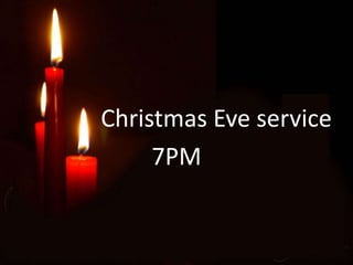 Christmas Eve service
     7PM
 