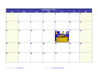 ◄ ~ December 1773 ~ ►
Sun Mon Tue Wed Thu Fri Sat
1 2 3 4
5 6 7 8 9 10 11
12 13 14 15 16 17 18
19 20 21 22 23 24 25
26 27 28 29 30 31
Created with WinCalendar Calendar Creator More Templates: 2013 Calendar, 2014 Calendar
 