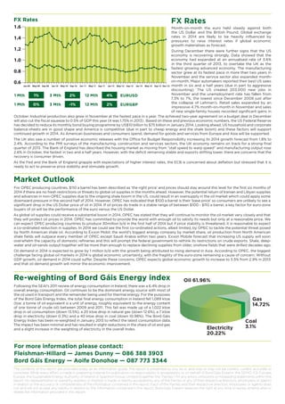 FX Rates
1.6
1.4
1.2

FX Rates

Month-on-month the euro held steady against both
the US Dollar and the British Pound. Global exchange
rates  in 2014 are likely to be heavily influenced by
pressures to raise interest rates if global economic
growth materialises as forecast.

During December there were further signs that the US
economy is recovering strongly. Data showed that the
economy had expanded at an annualised rate of 3.6%
1.0
in the third quarter of 2013, to overtake the UK as the
fastest growing advanced economy. The manufacturing
0.8
sector grew at its fastest pace in more than two years in
November and the service sector also expanded monthon-month. Major automakers reported their best US sales
0.6
Jan-09 May-09 Sep-09 Jan-10 May-10 Sep-10 Jan-11 May-11 Sep-11 Jan-12 May-12 Sep-12 Jan-13 May-13 Sep-13 Dec-13 month in six and a half years (due in part to aggressive
discounting). The US created 203,000 new jobs in
November and the unemployment rate has fallen from
3 Mth  2%
12 Mth  4%
1 Mth  1%
EURUSD
7.3% to 7%, the lowest since December 2008 just after
the collapse of Lehman’s. Retail sales expanded by an
3 Mth  -1%
12 Mth  2% 	 EURGBP
1 Mth  0%
impressive 4.7% month-on-month in November and sales
of new single-family houses recorded significant gains in
October. Industrial production also grew in November at the fastest pace in a year. The achieved two-year agreement on a budget deal in December
will also cut the fiscal squeeze to 0.5% of GDP this year (it was 1.75% in 2013) . Based on these and previous economic numbers, the US Federal Reserve
has decided to reduce its monthly bond buying programme by US$10 billion to $75 billion in January 2014. Looking ahead, US household and corporate
balance-sheets are in good shape and America is competitive (due in part to cheap energy and the shale boom) and these factors will support
continued growth in 2014. As American businesses and consumers spend, demand for goods and services from Europe and Asia will be supported.
The UK also saw a number of positive economic releases with the Office for Budget Responsibility increasing its 2014 growth forecast from 1.8% to
2.4%. According to the PMI surveys of the manufacturing, construction and services sectors, the UK economy remains on track for a strong final
quarter of 2013. The Bank of England has described the housing market as moving from “stall speed to warp speed” and manufacturing output rose
2.6% in October, the fastest in two and a half years. However, with the deficit remaining stable and exports drifting lower, there are concerns that the
recovery is consumer driven.
As the Fed and the Bank of England grapple with expectations of higher interest rates, the ECB is concerned about deflation but stressed that it is
ready to act to preserve price stability and stimulate growth.

Market Outlook
For OPEC producing countries, $110 a barrel has been described as ‘the right price’ and prices should stay around this level for the first six months of
2014 if there are no fresh restrictions or threats to global oil supplies in the months ahead. However, the potential return of Iranian and Libyan supplies
and advances in non-OPEC supplies due to the ongoing shale boom in the US, could result in an oversupply in the oil market which could apply some
downward pressure in the second half of 2014. However, OPEC has indicated that $100 a barrel is their ‘base price’ so consumers are unlikely to see a
significant drop in the US Dollar price of oil in 2014. If oil prices do trade in a stable range of between $100 - $110 a barrel, a key factor for euro-zone
buyers of oil will be the performance of the euro versus the US Dollar.
As global oil supplies could receive a substantial boost in 2014, OPEC has stated that they will continue to monitor the oil market very closely and that
they will protect oil prices in 2014. OPEC has committed to provide the world with enough oil to satisfy its needs but only at a reasonable price. We
can expect OPEC producing countries to produce 30million b/d in the first half of 2014 but if price stability is threatened, it is reasonable to expect
a co-ordinated reduction in supplies. In 2014 we could see the first co-ordinated actions, albeit limited, by OPEC to tackle the potential threat posed
by North American shale oil. According to Exxon Mobil, the world’s biggest energy company by market share, oil production from North American
shale fields will outpace every member of OPEC except Saudi Arabia within two years. Exxon Mobile forecast that increasing US supply will soon
overwhelm the capacity of domestic refineries and this will prompt the federal government to rethink its restrictions on crude exports. Shale, deepwater and oil-sands output together will be more than enough to replace declining supplies from older, onshore fields that were drilled decades ago.
Oil demand in 2014 is expected to grow by 1 million b/d with the growth being attributed to rising demand in Asia. According to OPEC, the biggest
challenge facing global oil markets in 2014 is global economic uncertainty, with the fragility of the euro-zone remaining a cause of concern. Without
GDP growth, oil demand in 2014 could suffer. Despite these concerns, OPEC expects global economic growth to increase to 3.5% from 2.9% in 2013
and that oil demand growth will mirror the economic improvement.

Re-weighting of Bord Gáis Energy index
Following the SEAI’s 2011 review of energy consumption in Ireland, there was a 6.4% drop in
overall energy consumption. Oil continues to be the dominant energy source with most of
the oil used in transport and the remainder being used for thermal energy. For the purposes
of the Bord Gáis Energy Index, the total final energy consumption in Ireland fell 1,089 ktoe
(toe: a tonne of oil equivalent is a unit of energy, roughly equivalent to the energy content
of one tonne of crude oil) between 2009 and 2011. This fall was made up of a 1,022 ktoe
drop in oil consumption (down 13.5%), a 20 ktoe drop in natural gas (down 12.6%), a 7 ktoe
drop in electricity (down 0.3%) and a 40 ktoe drop in coal (down 10.98%). The Bord Gáis
Energy Index has been re-weighted in January 2013 to reflect the latest consumption data.
The impact has been minimal and has resulted in slight reductions in the share of oil and gas
and a slight increase in the weighting of electricity in the overall Index.

Oil 61.96%
Gas
14.72%

Electricity
20.22%

Coal
3.1%

For more information please contact:
Fleishman-Hillard — James Dunny — 086 388 3903
Bord Gáis Energy — Aoife Donohoe — 087 773 3344
The contents of this report are provided solely as an information guide. The report is presented to you “as is” and may or may not be correct, current, accurate or
complete. While every effort is made in preparing material for publication no responsibility is accepted by or on behalf of Bord Gáis Eireann, the SEMO, ICE Futures
Europe, the Sustainable Energy Authority of Ireland or Spectron Group Limited (together, the “Parties”) for any errors, omissions or misleading statements within this
report. No representation or warranty, express or implied, is made or liability accepted by any of the Parties or any of their respective directors, employees or agents
in relation to the accuracy or completeness of the information contained in this report. Each of the Parties and their respective directors, employees or agents does
not and will not accept any liability in relation to the information contained in this report. Bord Gáis Eireann reserves the right at any time to revise, amend, alter or
delete the information provided in this report.

 