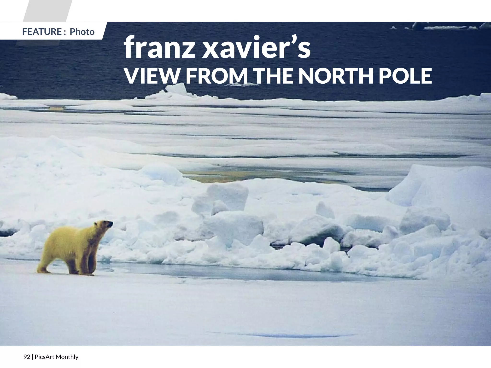 92 | PicsArt Monthly 
franz xavier’s 
VIEW FROM THE NORTH POLE 
FEATURE : Photo 
 