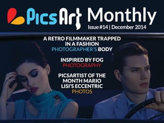 PicsArt Monthly |1 
A RETRO FILMMAKER TRAPPED 
IN A FASHION 
PHOTOGRAPHER’S BODY 
INSPIRED BY FOG 
PHOTOGRAPHY 
PICSARTIST OF THE 
MONTH MARIO 
LISI’S ECCENTRIC 
PHOTOS 
 