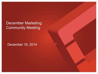 December 16, 2014
December Marketing
Community Meeting
 