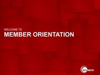 WELCOME TO
MEMBER ORIENTATION
 
