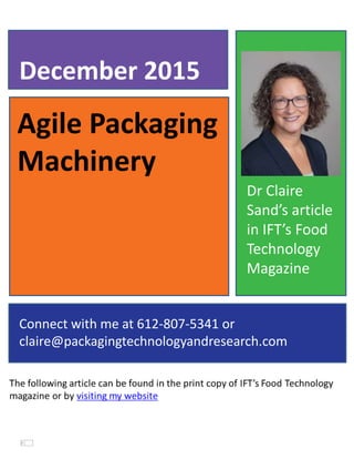 Agile Packaging
Machinery
December 2015
Connect with me at 612-807-5341 or
claire@packagingtechnologyandresearch.com
Dr Claire
Sand’s article
in IFT’s Food
Technology
Magazine
 
