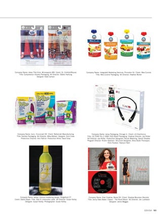 Company Name: Gauger + Associates, San Francisco CA Client: Essential Mints
Title: Essential Mints Red Packaging Creative Director: David Gauger
Art Director: Lori Murphy
Company Name: Gauger + Associates, San Francisco CA Client: Ramar Foods
Title: Magnolia Ice Cream Pints Packaging Creative Director: David Gauger
Art Director: Isabelle La Porte
Company Name: Green Duck Studio, La Jolla CA Client: Xiomega3
Title: Chia Water Packaging Art Director: Dave Smith
Company Name: Gauger + Associates, San Francisco CA Client: Ramar Foods
Title: Magnolia Ice Cream Bars Packaging Creative Director: David Gauger
Art Director: Isabelle La Porte
Company Name: Gauger + Associates, San Francisco CA Client: Artisana Organics
Title: Nut Butters Packaging Creative Director: David Gauger
Art Director: Lori Murphy
Company Name: Hornall Anderson, Seattle WA Client: Bartell Drugs
Title: Emerald  Spruce Packaging Creative Director: Michael Connors
Design Director: Jay Hilburn Designers: Jesse LeDoux, Julie Hoppner Illustrator:
Jesse LeDoux Copywriter: Dani Bell Strategist: Lee Ann Johnson Account
Supervisor: Loma Harrington Production: Alison Mumpower, Michael Brugman
GDUSA 159
13. packaging_17.1. Self Promo Impo 12/2/15 11:16 AM Page 159
 