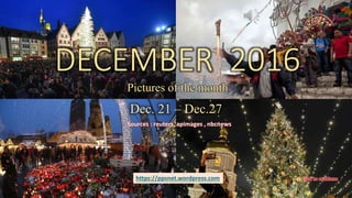 DECEMBER 2016
Pictures of the month
Dec. 21 – Dec.24
vinhbinh 2010
January 8, 2017 vinhbinh2010, lantran 1
DECEMBER 2016
Pictures of the month
Dec. 21 – Dec.27
Sources : reuters, apimages , nbcnews
https://ppsnet.wordpress.com
 