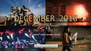 DECEMBER 2016
Pictures of the month
Dec. 28 – Dec.31
Sources : reuters, apimages , nbcnews
https://ppsnet.wordpress.com
January 9, 2017 vinhbinh2010, lantran 1
 