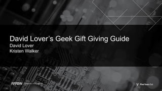 David Lover’s Geek Gift Giving Guide
David Lover
Kristen Walker
 