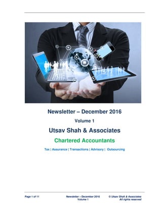 Page 1 of 11 Newsletter – December 2016 © Utsav Shah & Associates
Volume 1 All rights reserved
Newsletter – December 2016
Volume 1
Utsav Shah & Associates
Chartered Accountants
Tax | Assurance | Transactions | Advisory | Outsourcing
 