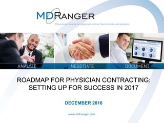 1
ROADMAP FOR PHYSICIAN CONTRACTING:
SETTING UP FOR SUCCESS IN 2017
DECEMBER 2016
 
