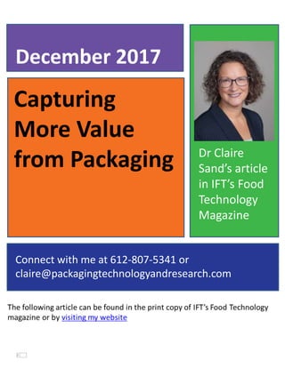 Capturing
More Value
from Packaging
December 2017
Connect with me at 612-807-5341 or
claire@packagingtechnologyandresearch.com
Dr Claire
Sand’s article
in IFT’s Food
Technology
Magazine
 