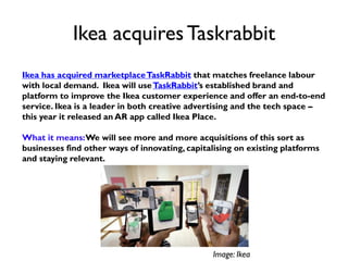 Ikea acquiresTaskrabbit
Ikea has acquired marketplaceTaskRabbit that matches freelance labour
with local demand. Ikea will...