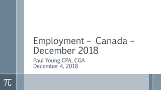 Employment – Canada –
December 2018
Paul Young CPA, CGA
December 4, 2018
 