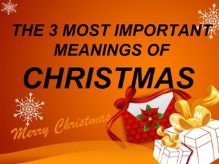 THE 3 MOST IMPORTANT
MEANINGS OF
CHRISTMAS
 