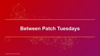 Copyright © 2020 Ivanti. All rights reserved.Copyright © 2020 Ivanti. All rights reserved.
Between Patch Tuesdays
 