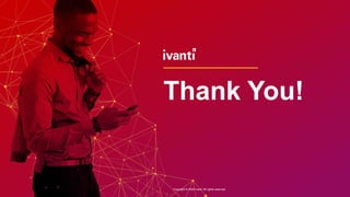 Copyright © 2020 Ivanti. All rights reserved. Copyright © 2020 Ivanti. All rights reserved.
Thank You!
 