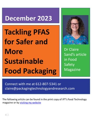 Tackling PFAS
for Safer and
More
Sustainable
Food Packaging
December 2023
Connect with me at 612-807-5341 or
claire@packagingtechnologyandresearch.com
Dr Claire
Sand’s article
in Food
Safety
Magazine
 
