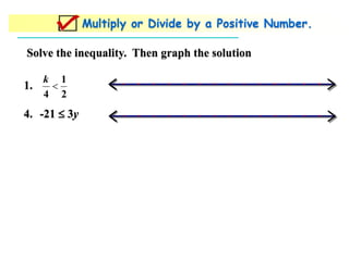 Solve the inequality. Then graph the solution
Multiply or Divide by a Positive Number.
4. -21  3y
1.
2
1
4

k
 