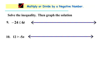 Solve the inequality. Then graph the solution
Multiply or Divide by a Negative Number.
10. 12 > -5n
9. t624 
 