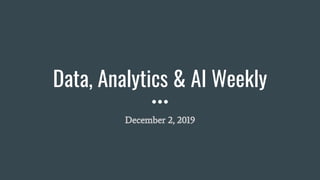 Data, Analytics & AI Weekly
December 2, 2019
 