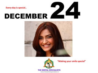 DECEMBER 24Every day is special..
“Making your smile special”
 