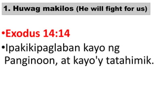 1. Huwag makilos (He will fight for us)
•Exodus 14:14
•Ipakikipaglaban kayo ng
Panginoon, at kayo'y tatahimik.
 