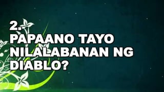 2.
PAPAANO TAYO
NILALABANAN NG
DIABLO?
 