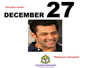 DECEMBER 27Every day is special..
“Making your smile special”
 
