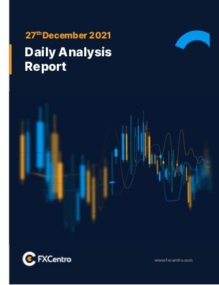 www.fxcentro.com
27th
December 2021
Daily Analysis
Report
 