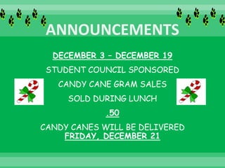DECEMBER 3 – DECEMBER 19
STUDENT COUNCIL SPONSORED
CANDY CANE GRAM SALES
SOLD DURING LUNCH
.50
CANDY CANES WILL BE DELIVERED
FRIDAY, DECEMBER 21
 