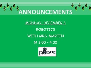 MONDAY, DECEMBER 3
ROBOTICS
WITH MRS. MARTIN
@ 3:00 – 4:00
 