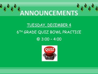 TUESDAY, DECEMBER 4
6TH GRADE QUIZ BOWL PRACTICE
@ 3:00 – 4:00
 