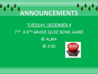 TUESDAY, DECEMBER 4
7TH & 8TH GRADE QUIZ BOWL GAME
@ ALMA
@ 3:00
 