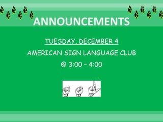 TUESDAY, DECEMBER 4
AMERICAN SIGN LANGUAGE CLUB
@ 3:00 – 4:00
 