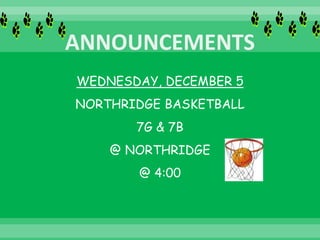 WEDNESDAY, DECEMBER 5
NORTHRIDGE BASKETBALL
7G & 7B
@ NORTHRIDGE
@ 4:00
 