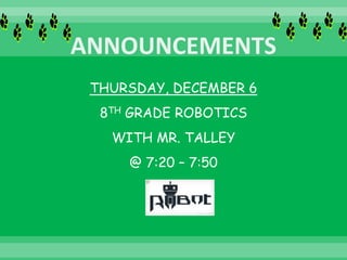 THURSDAY, DECEMBER 6
8TH GRADE ROBOTICS
WITH MR. TALLEY
@ 7:20 – 7:50
 