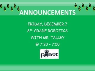 FRIDAY, DECEMBER 7
8TH GRADE ROBOTICS
WITH MR. TALLEY
@ 7:20 – 7:50
 