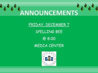 FRIDAY, DECEMBER 7
SPELLING BEE
@ 8:00
MEDIA CENTER
 