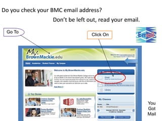 Do you check your BMC email address?
Don’t be left out, read your email.
Go To

Click On

You
Got
Mail

 