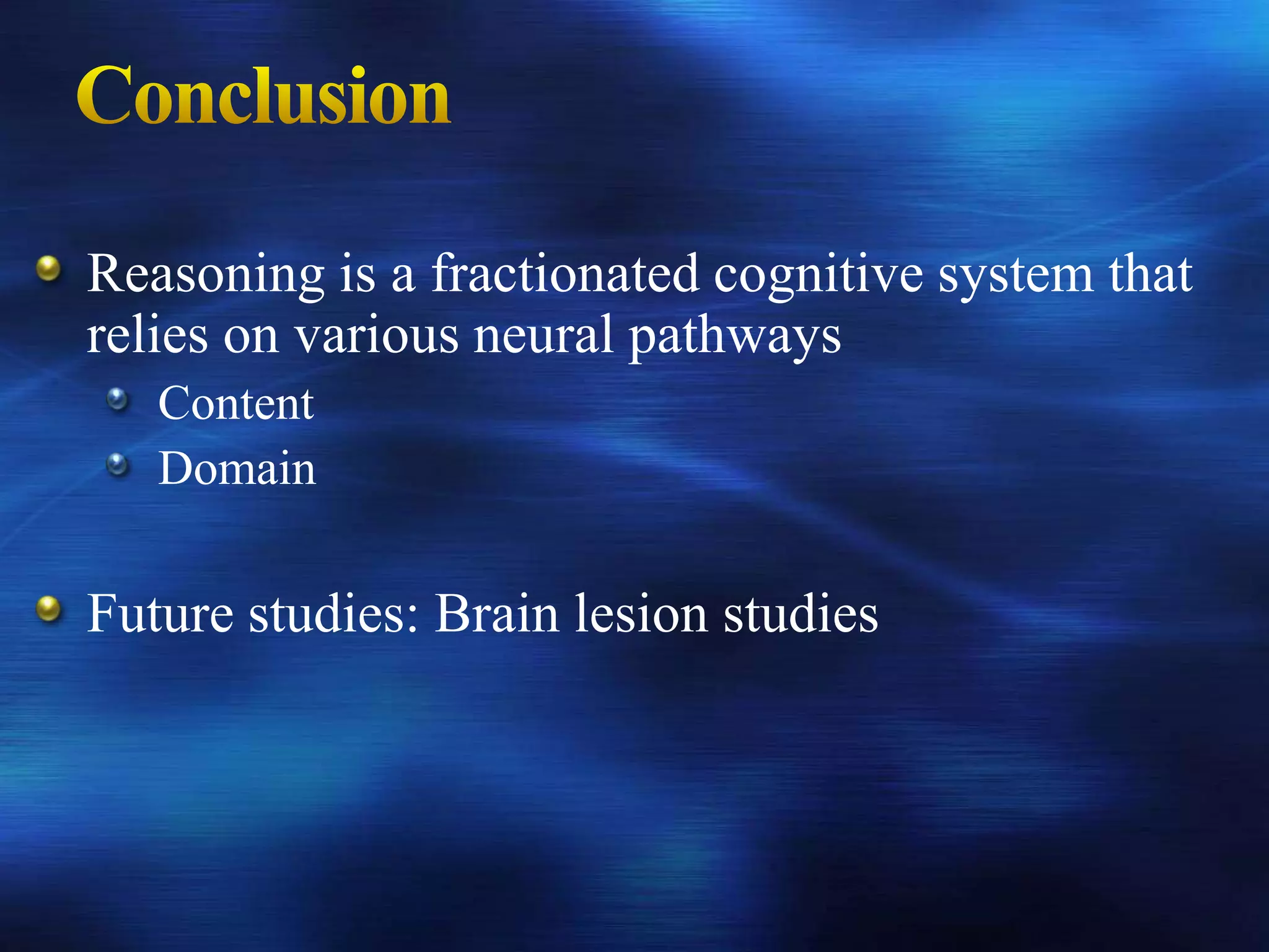 Reasoning is a fractionated cognitive system that
relies on various neural pathways
   Content
   Domain

Future studies: Brain lesion studies
 