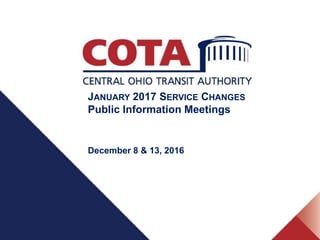 JANUARY 2017 SERVICE CHANGES
Public Information Meetings
December 8 & 13, 2016
 