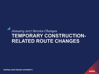 TEMPORARY CONSTRUCTION-
RELATED ROUTE CHANGES
January 2017 Service Changes
 