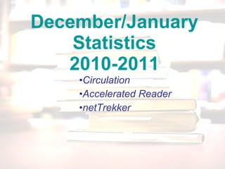 December/January Statistics 2010-2011 ,[object Object],[object Object],[object Object]