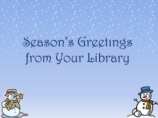 Season’s Greetings
from Your Library

 