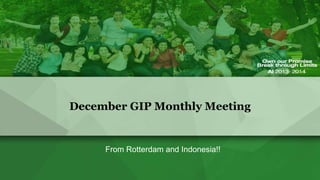 December GIP Monthly Meeting
From Rotterdam and Indonesia!!
 